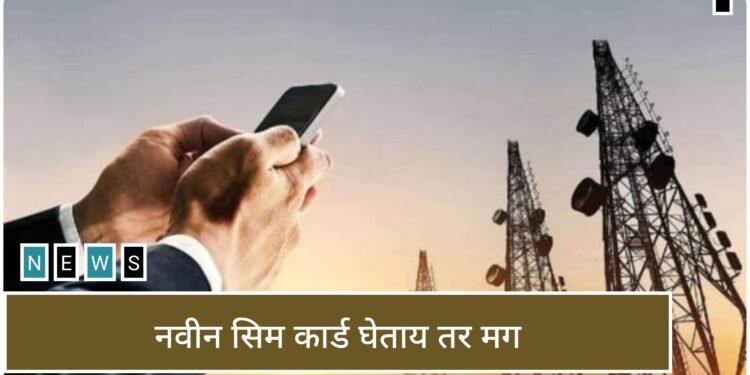 नवीन सिम कार्ड घेण्यासाठी दूरसंचार विभागाने जारी केले नवे नियम – प्रत्येकाने वाचा