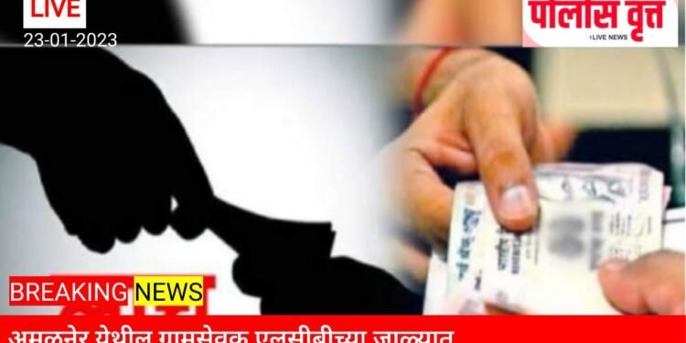 ब्रेकिंग! अमळनेर येथील ग्रामसेवक लाच घेताना रंगेहात! जळगाव एलसीबीची पथकाची कारवाई