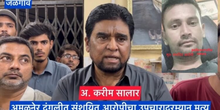 अमळनेर..! मयत संशयित आरोपीचे शवविच्छेदन इन कॅमेरा करण्यात यावे. प्रकरणाची चौकशी करण्यात यावी माजी उपमहापौर करीम सालार नातेवाईकांची मागणी